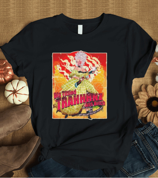 T-Shirt: Big Tittied Trahhhnz Ass Bitch T-Shirt Big Tittied Trahhhnz Ass Bitch T-Shirt