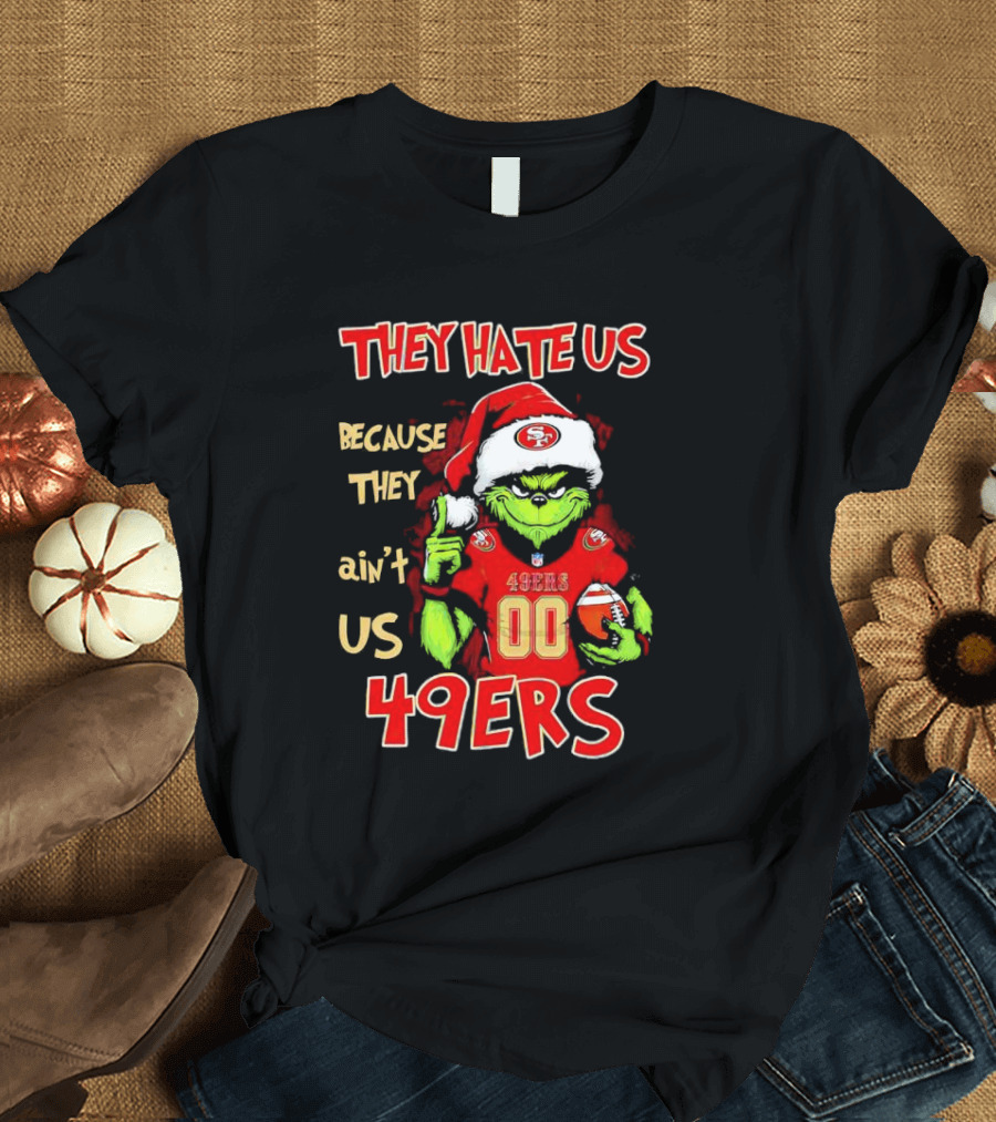Grinch San Francisco 49ers They Hate Us Because They Ain’t Us Custom Number Christmas 49ers T-Shirt