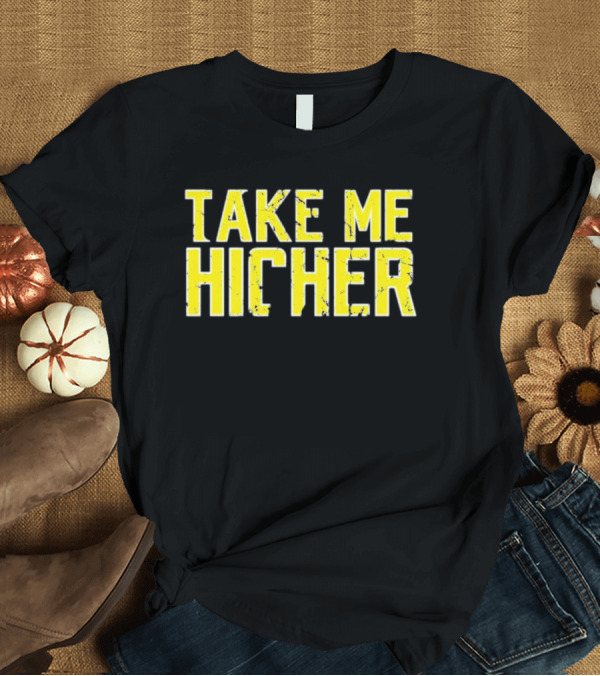 T-Shirt: Take Me Hicher T-Shirt Take Me Hicher T-Shirt