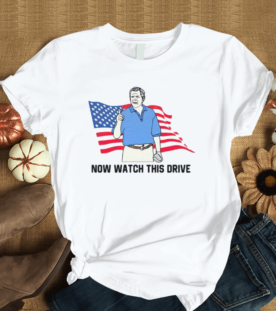 George Bush Now Watch This Drive Patriotic Golf Moment T-Shirt