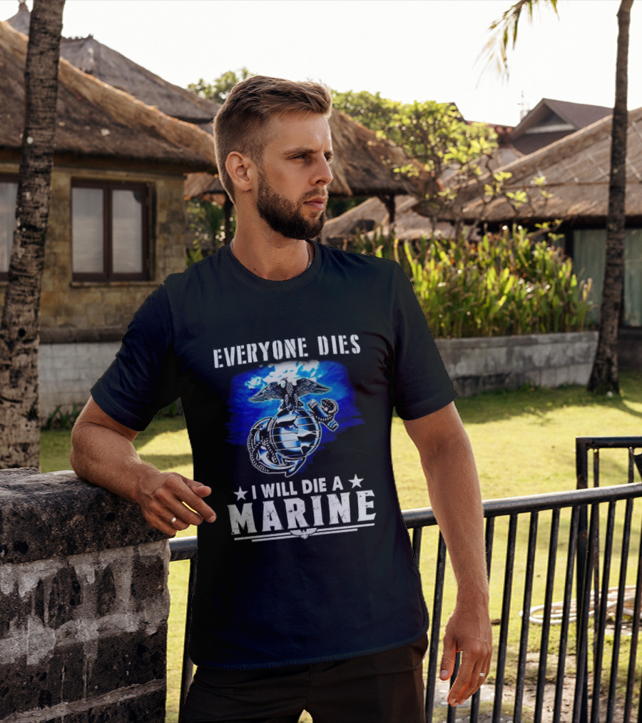 Everyone Dies I Will Die A Marine Corps Emblem With Globe Anchor And Eagle T-Shirt