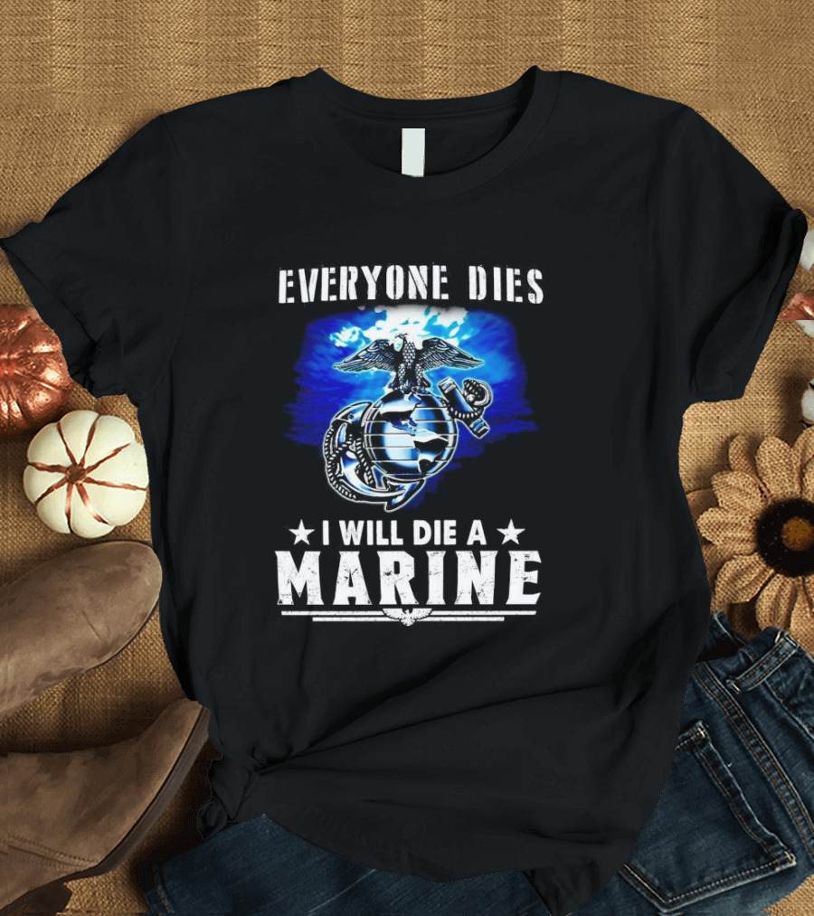 Everyone Dies I Will Die a Marine Corps Emblem with Globe Anchor and Eagle T-Shirt