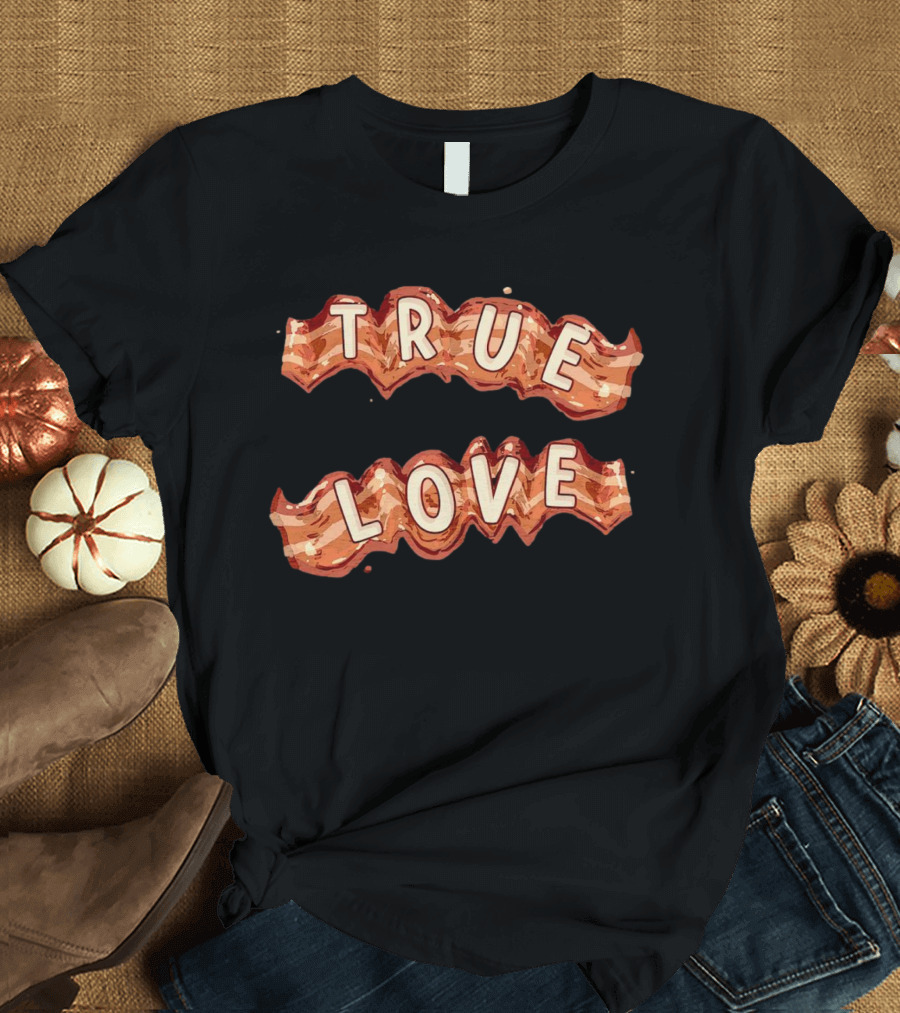 True Love Bacon T-Shirt