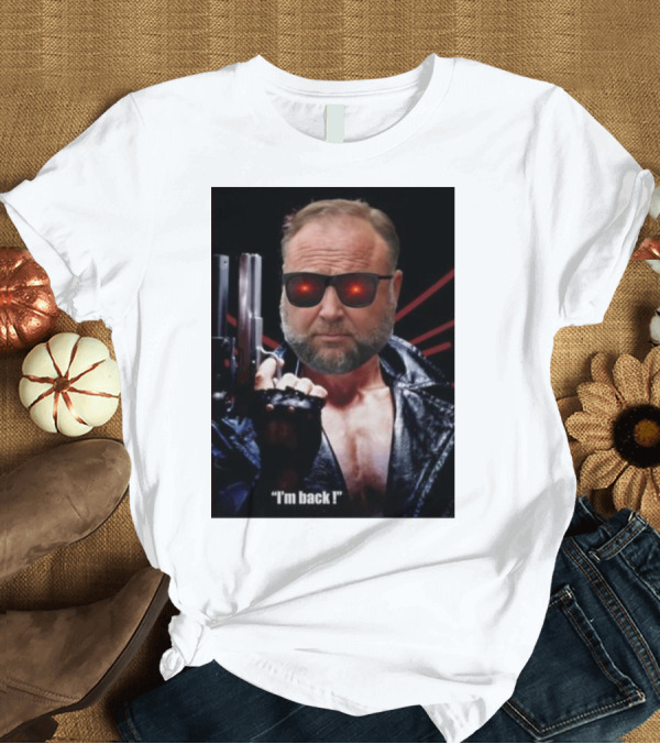 T-Shirt: Alex Jones Terminator I'm Back Iconic Cybernetic Comeback T-Shirt Alex Jones Terminator I'm Back Iconic Cybernetic Comeback T-Shirt
