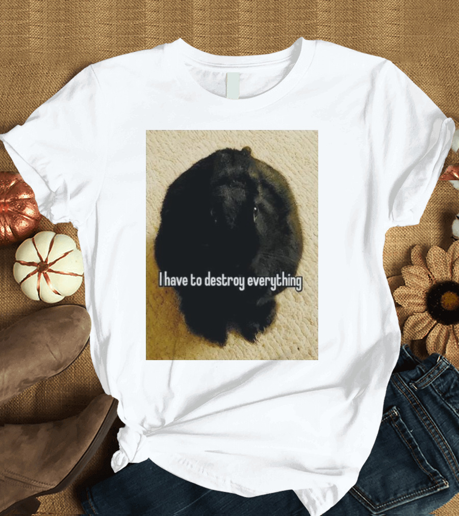 I Have To Destroy Everything Rabbit Black humor Bunny T-Shirt