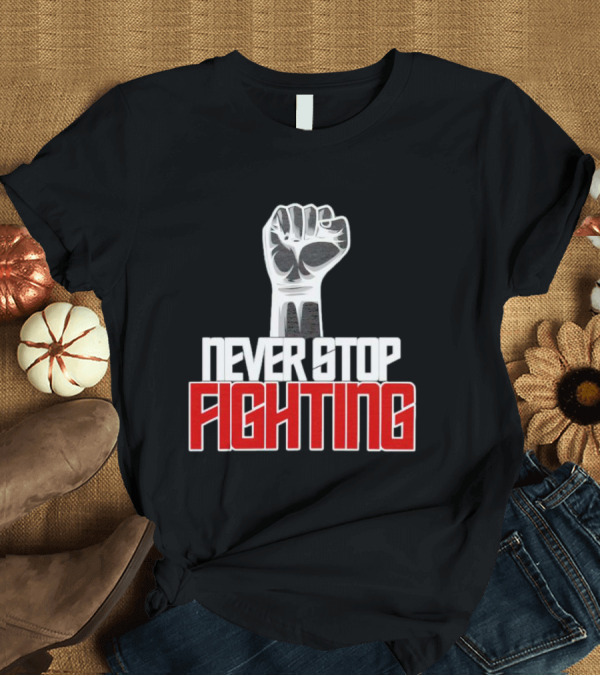 T-Shirt: Never Stop Fighting Fist Symbol Empowerment T-Shirt Never Stop Fighting Fist Symbol Empowerment T-Shirt