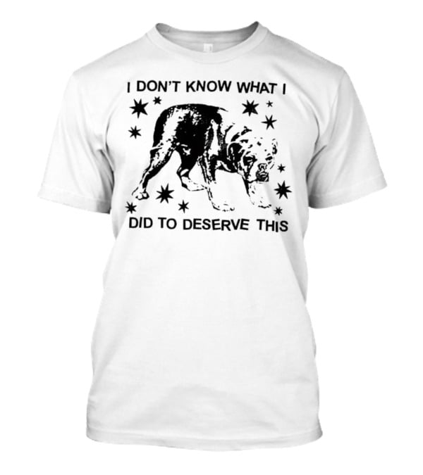 I Don't Know What I Did To Deserve This Dog Surrounded By Stars T-Shirt