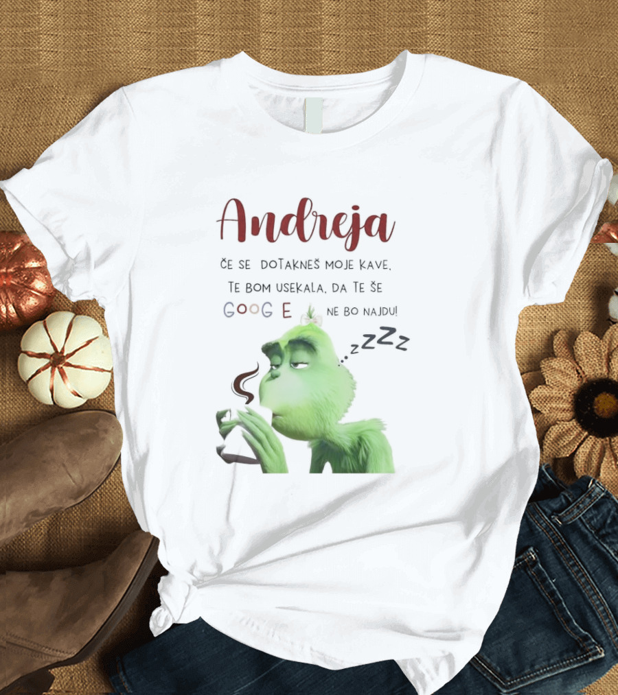 Andreja Če Se Dotakneš Moje Kave Grinch Google Ne Bo Najdu T-Shirt