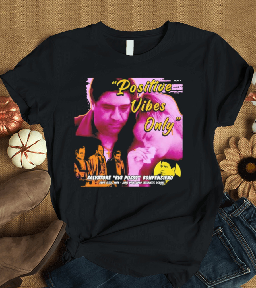 Positive Vibes Only Salvatore Big Pussy Bonpensiero Sopranos T-Shirt