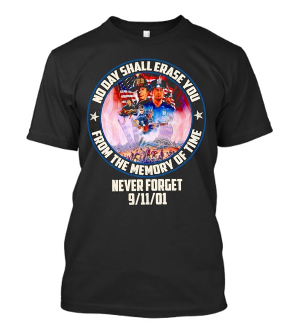 No Day Shall Erase You From The Memory Of Time Never Forget 9/11/01 American Heroes T-Shirt
