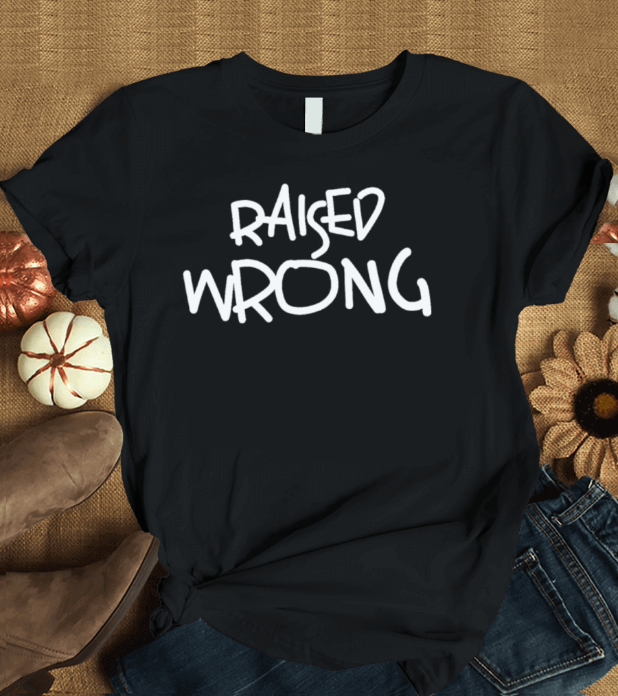 Raised Wrong T-Shirt