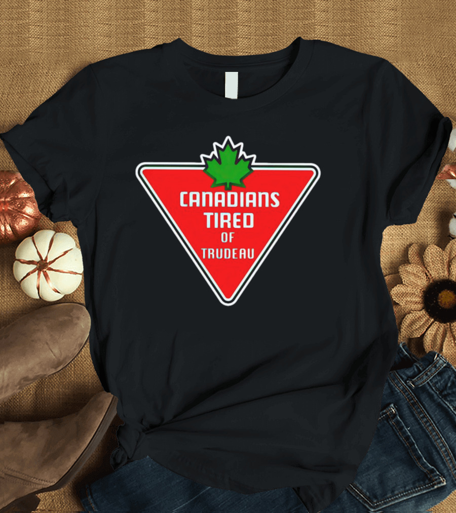 Canadians Tired of Trudeau Canadian Tire T-Shirt