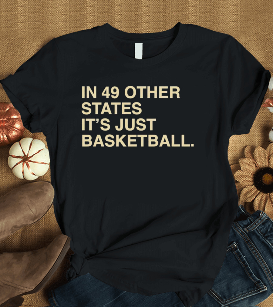 In 49 Other States It's Just Basketball Hoosier Identity T-Shirt