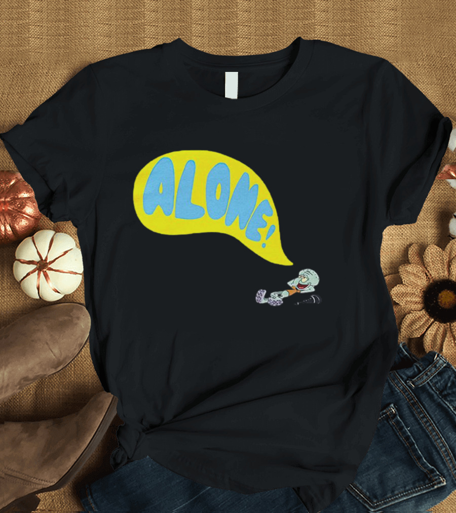 Squidward Alone Spongebob Squarepants ALONE T-Shirt