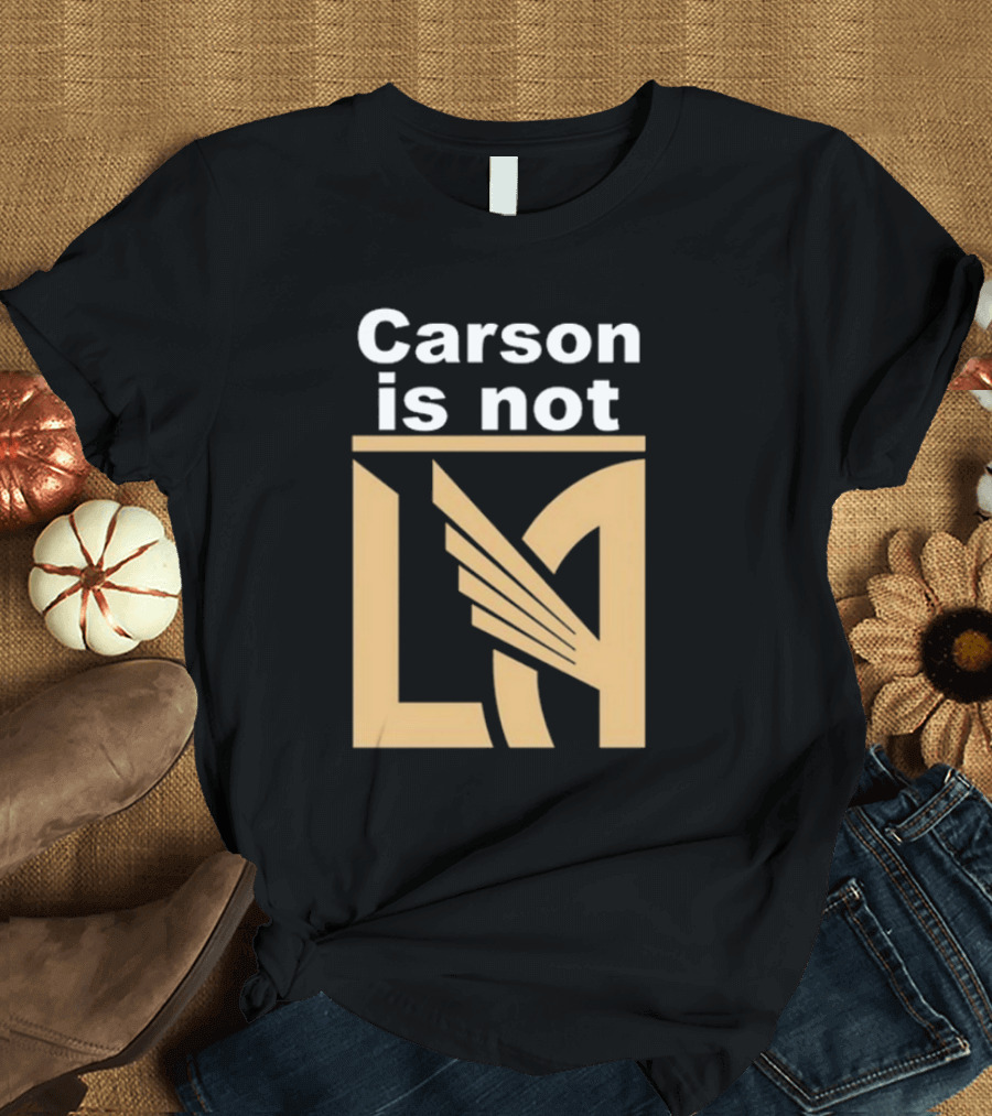 Carson Is Not LA LAFC T-Shirt