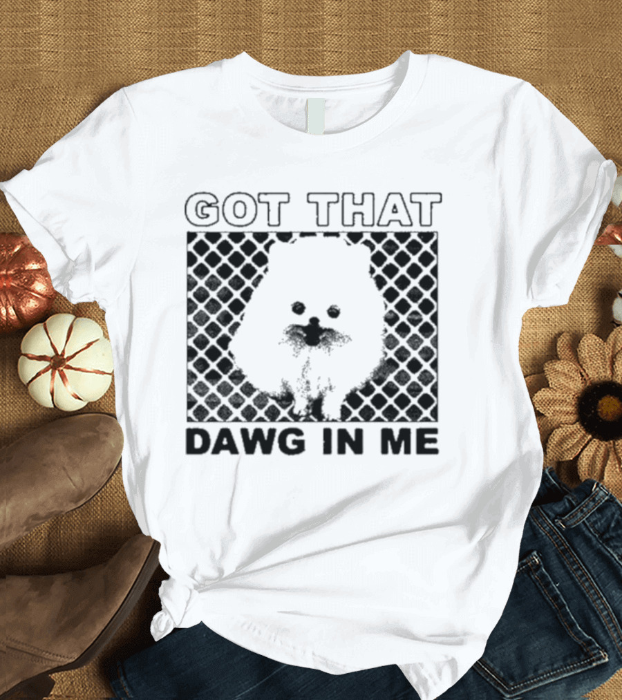 Got That Dawg In Me Pomeranian T-Shirt
