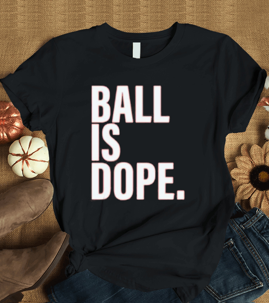Ball Is Dope Basketball Enthusiast Fashion T-Shirt