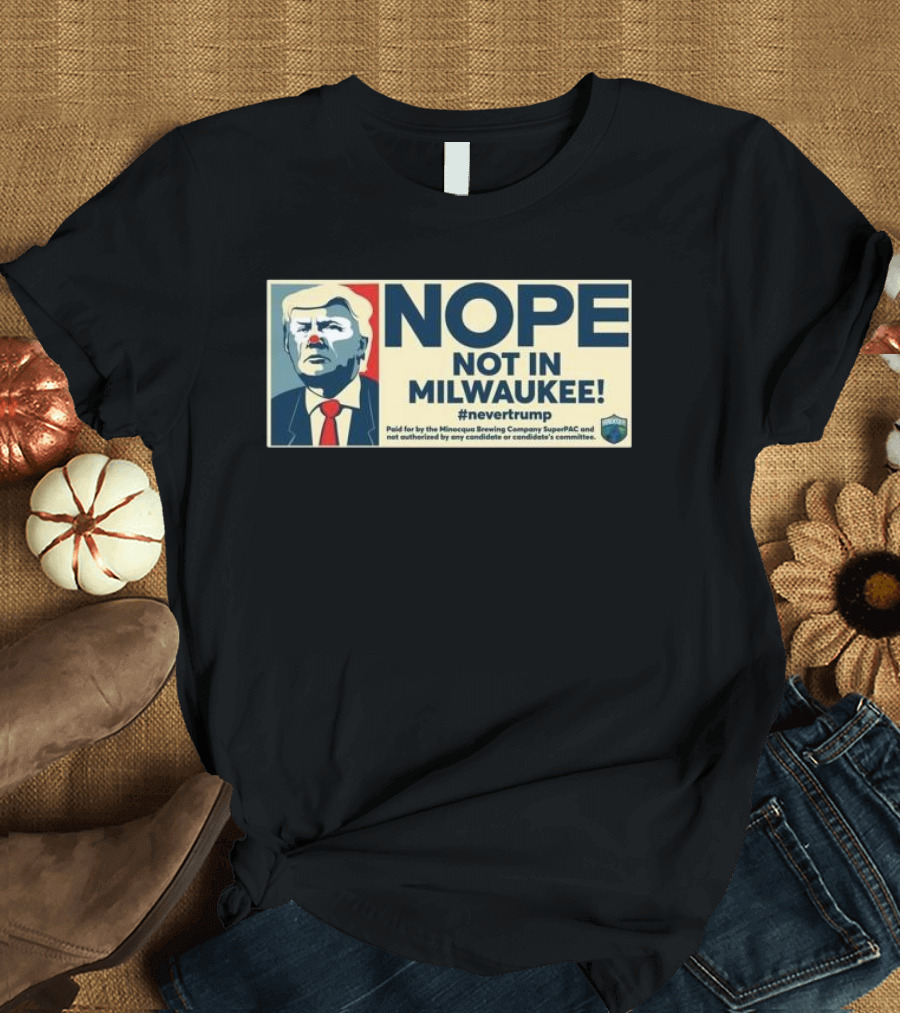 NOPE NOT IN MILWAUKEE #nevertrump Milwaukee Brewing Company SuperPAC T-Shirt