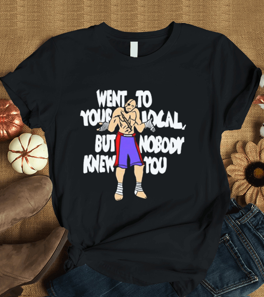 Went To Your Local But Nobody Knew You Fighter Pose Boxing Straps T-Shirt