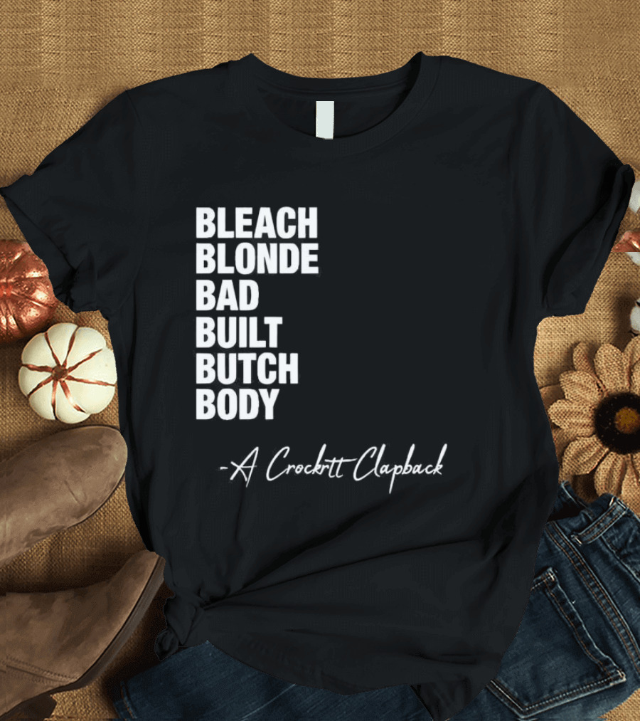 Bleach Blonde Bad Built Butch Body A Crockett Clapback T-Shirt