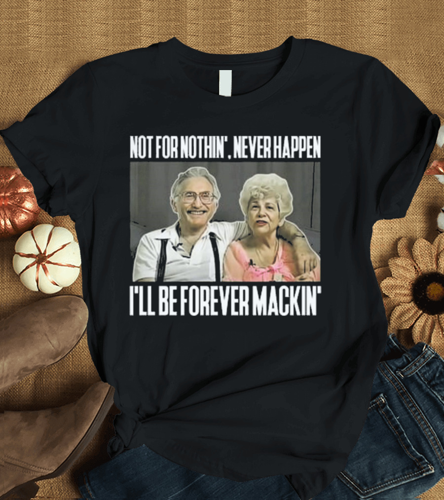 Not For Nothin’ Never Happen I’ll Be Forever Mackin’ Retro Couple T-Shirt