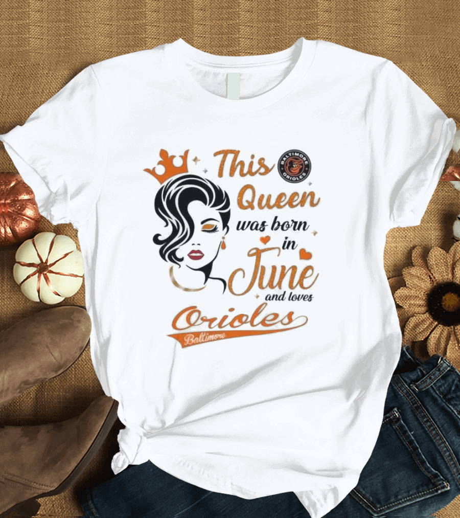 Baltimore Orioles This Queen Was Born In June and Loves Orioles T-Shirt