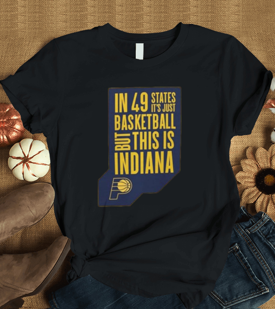 In 49 States It's Just Basketball but This Is Indiana Pacers T-Shirt