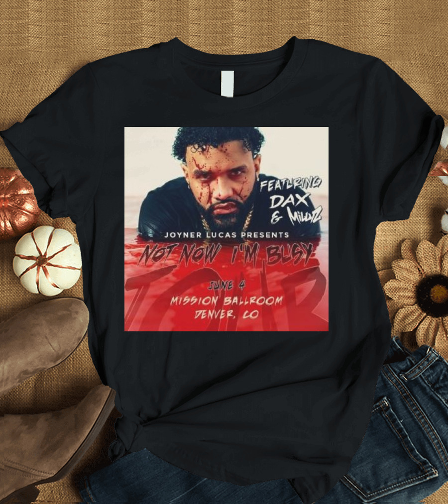 Joyner Lucas Presents Not Now I'm Busy Featuring Dax and Millyz June 4 2024 Mission Ballroom Denver CO T-Shirt