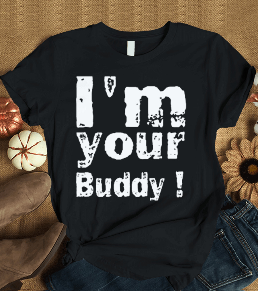 I'm Your Buddy T-Shirt
