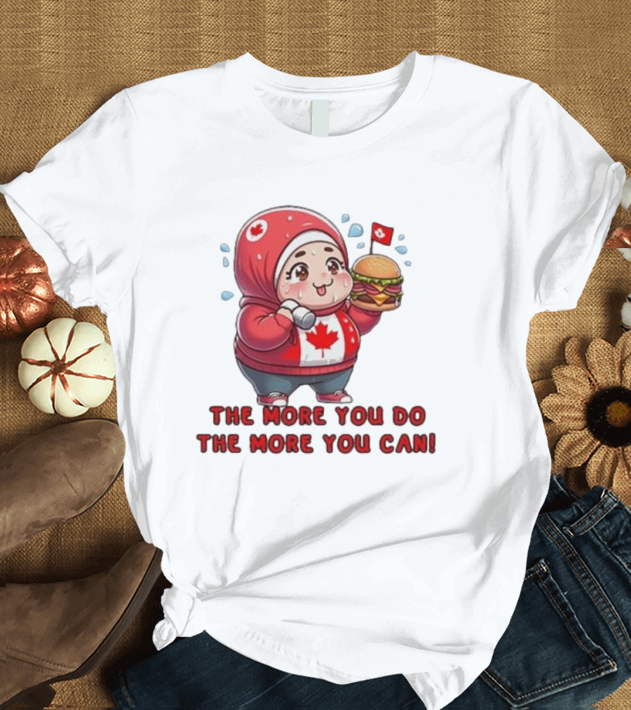 The More You Do The More You Can Cute Canada-Themed Character with Burger T-Shirt