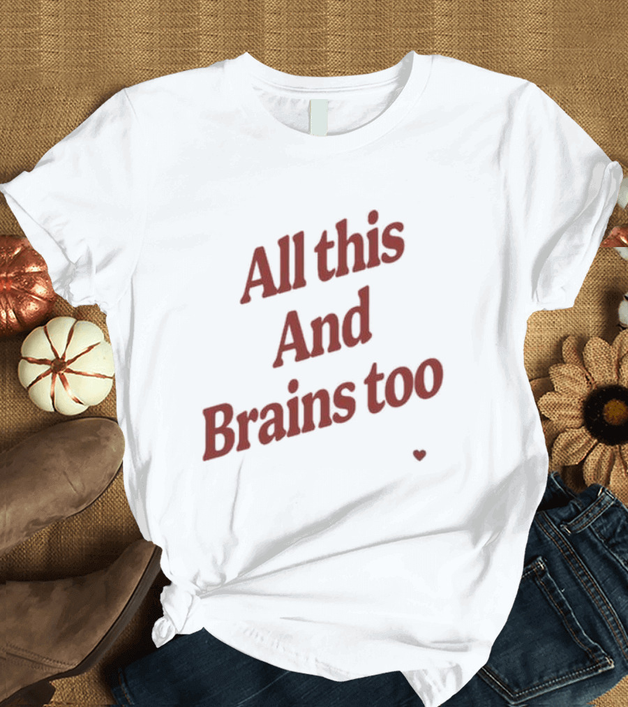 Kristin Jones All This And Brains Too Heart T-Shirt