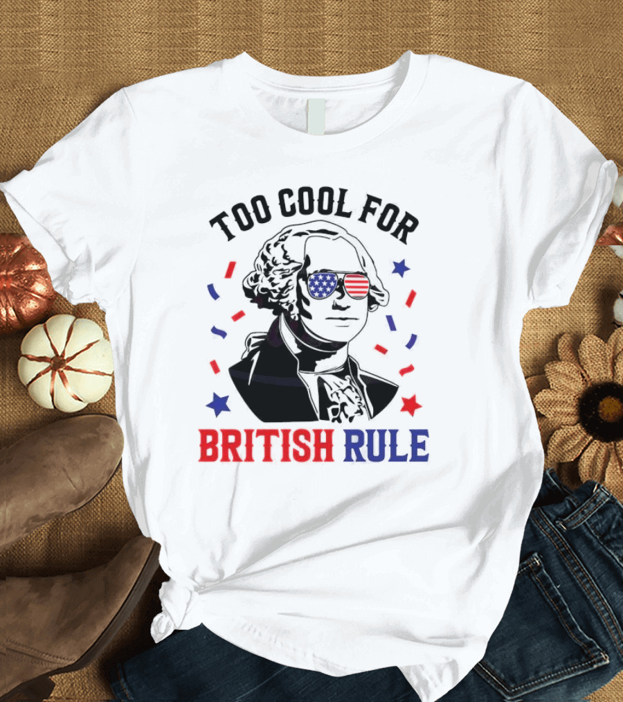 Too Cool For British Rule George Washington 4th Of July 2024 American Flag Sunglasses T-Shirt