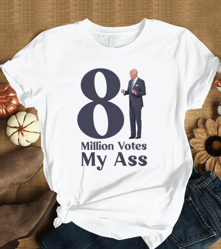 Biden 81 Million Votes My Ass T-Shirt