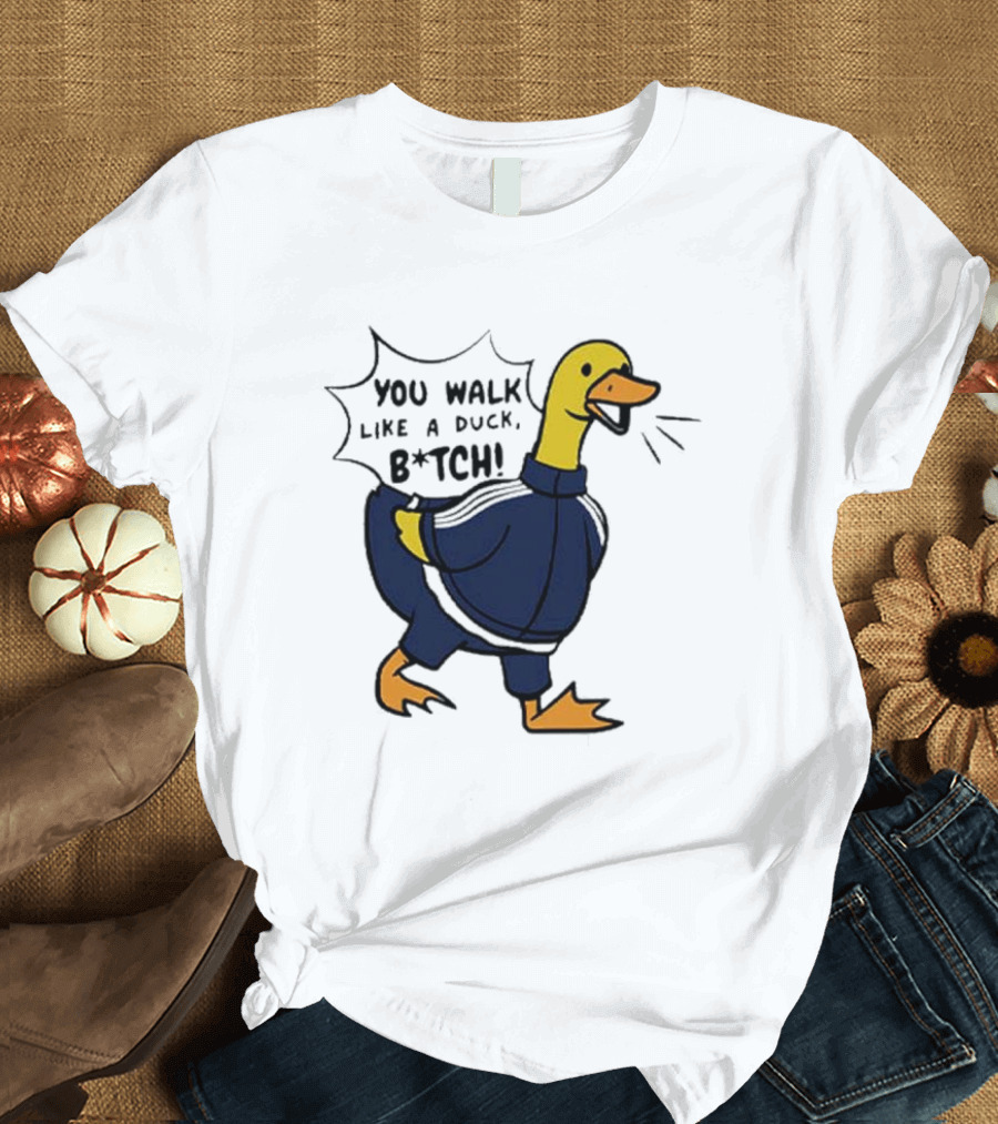 You Walk Like A Duck B*tch BTS T-Shirt