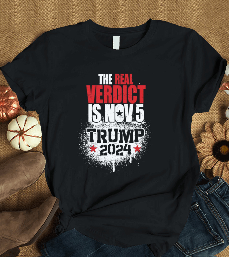 The Real Verdict Is Nov 5 Trump 2024 Election Campaign T-Shirt
