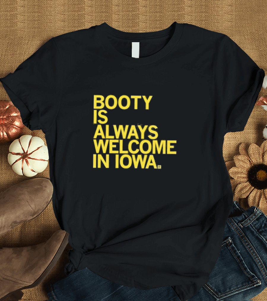Booty Is Always Welcome In Iowa T-Shirt