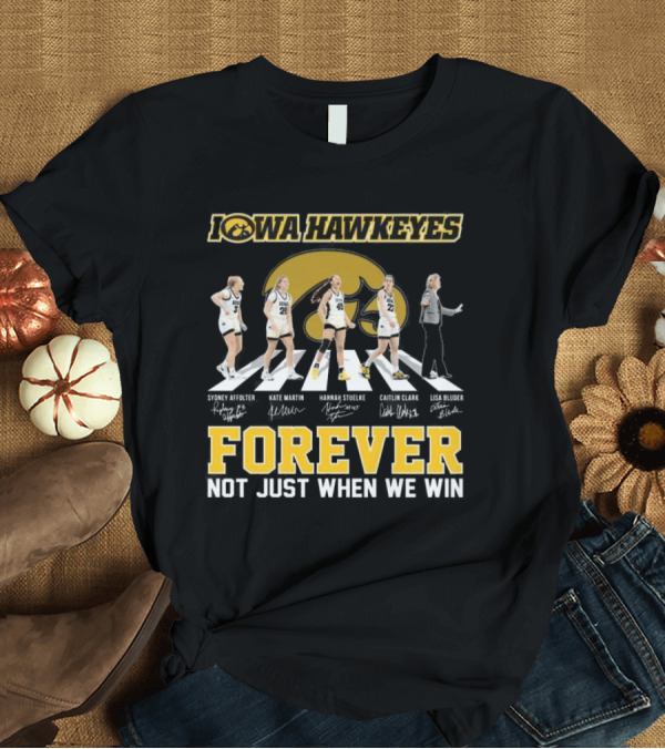 T-Shirt: Iowa Hawkeyes Women’s Basketball Forever Not Just When We Win Abbey Road Signatures T-Shirt Iowa Hawkeyes Women’s Basketball Forever Not Just When We Win Abbey Road Signatures T-Shirt