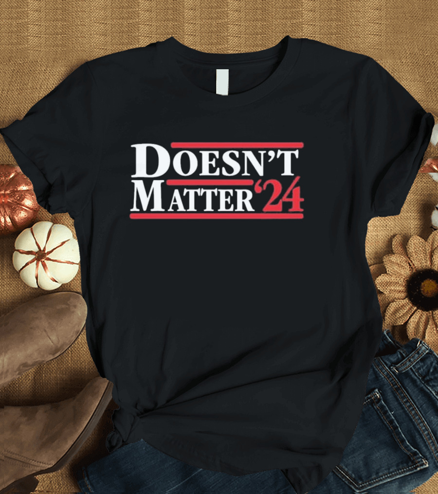Doesn't Matter 2024 Election Humor T-Shirt