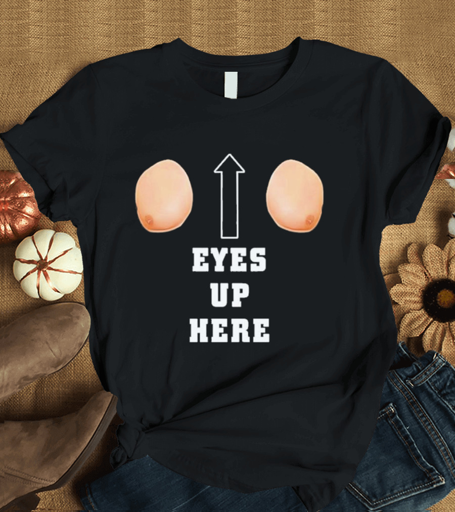Eyes Up Here Funny Boobs Arrow Joke T-Shirt