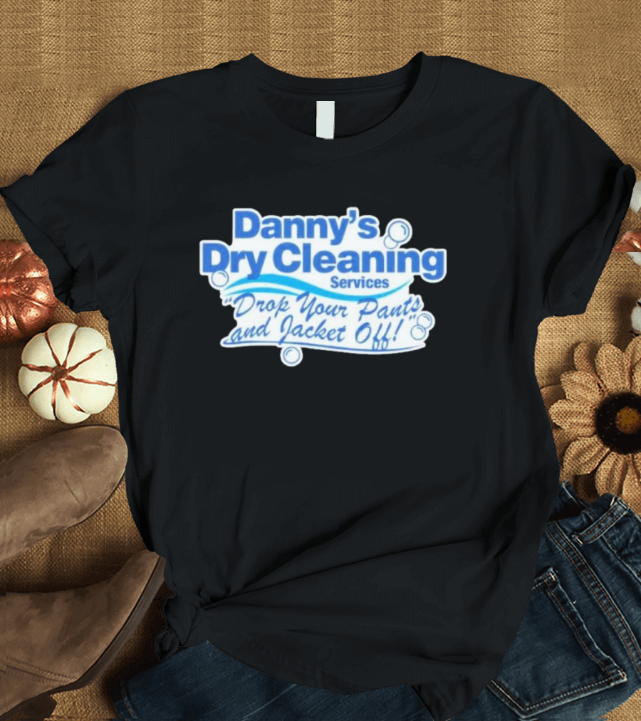 Dannyduncan69 Merch Danny's Dry Cleaning Services Drop Your Pants and Jacket Off T-Shirt