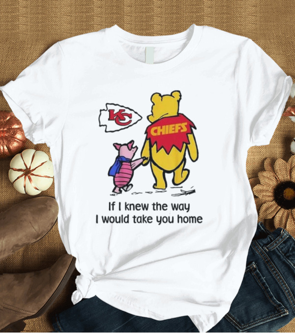 T-Shirt: Kansas City Chiefs Winnie The Pooh If I Knew The Way I Would Take You Home Chiefs KC T-Shirt Kansas City Chiefs Winnie The Pooh If I Knew The Way I Would Take You Home Chiefs KC T-Shirt
