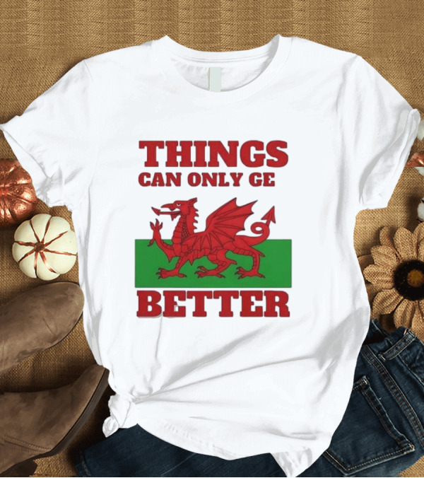 T-Shirt: Things Can Only Get Better Welsh Dragon T-Shirt Things Can Only Get Better Welsh Dragon T-Shirt