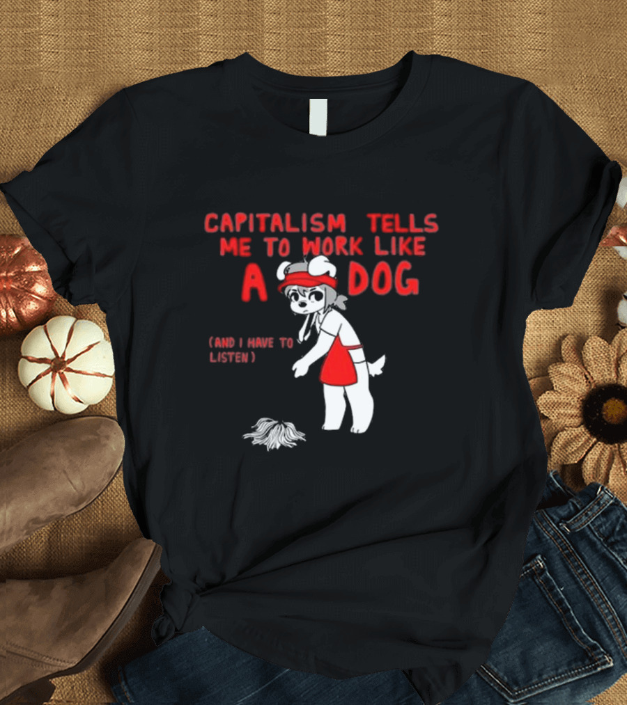 Bearsockz Capitalism Tells Me to Work Like a Dog and I Have to Listen Teddy T-Shirt