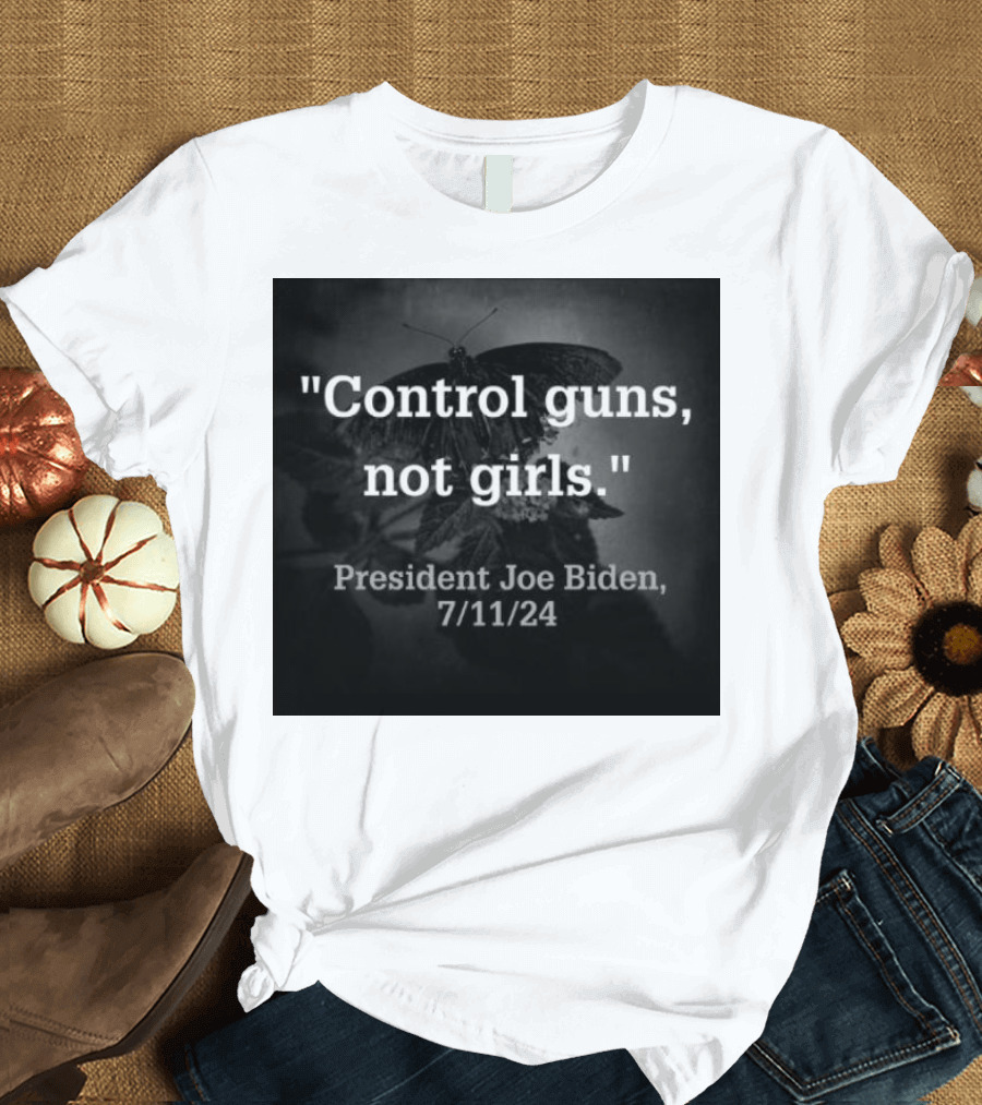 Control Guns Not Girls President Joe Biden 7 11 24 Butterfly T-Shirt