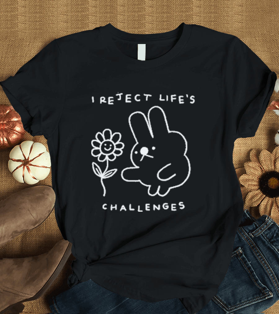 I Reject Life’s Challenges Bunny and Smiling Flower T-Shirt