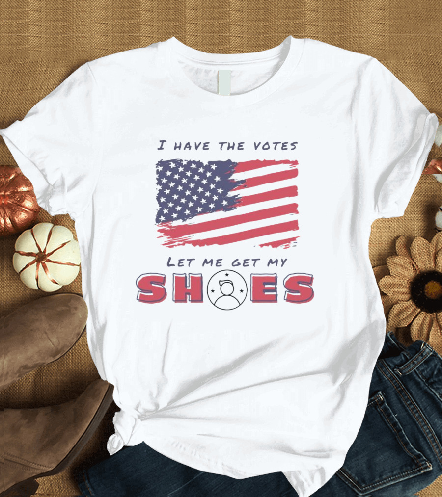 I Have The Votes Let Me Get My Shoes Trump Flag Stars T-Shirt