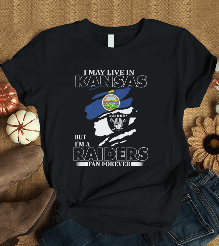 I May Live In Kansas But I'm A Las Vegas Raiders Fan Forever T-Shirt