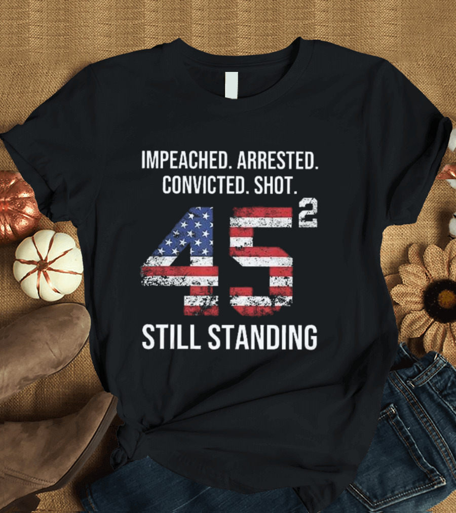 Impeached Arrested Convicted Shot 45 Square Still Standing American Flag T-Shirt