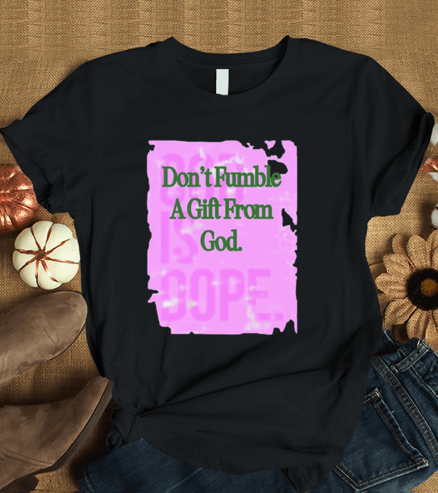 Don’t Fumble A Gift From God God Is Dope T-Shirt