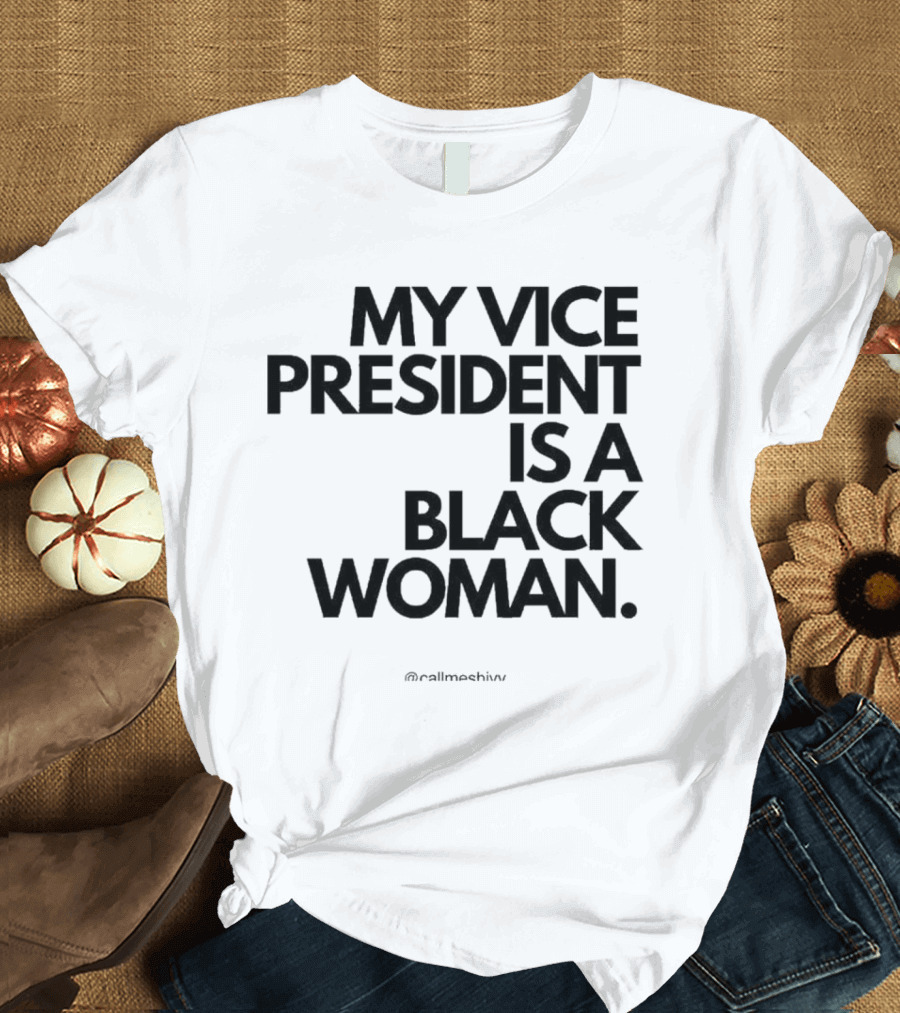 My Vice President Is A Black Woman @callmeshiws T-Shirt